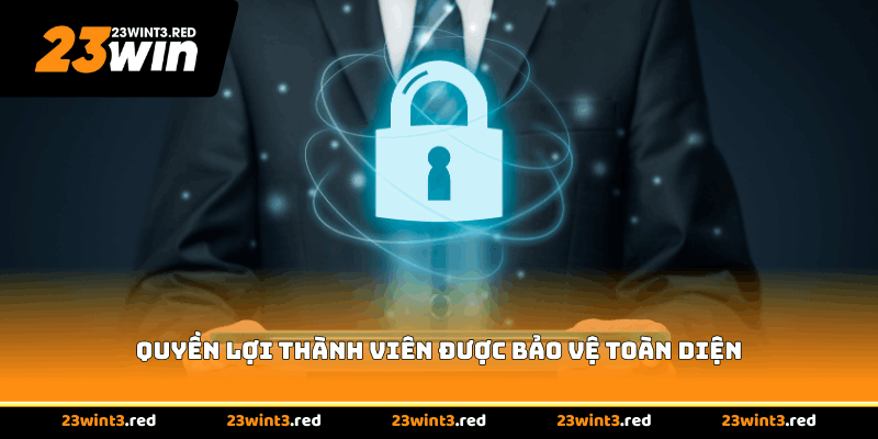 Quyền lợi thành viên được bảo vệ toàn diện